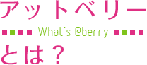 アットベリーとは？-What's @berry-